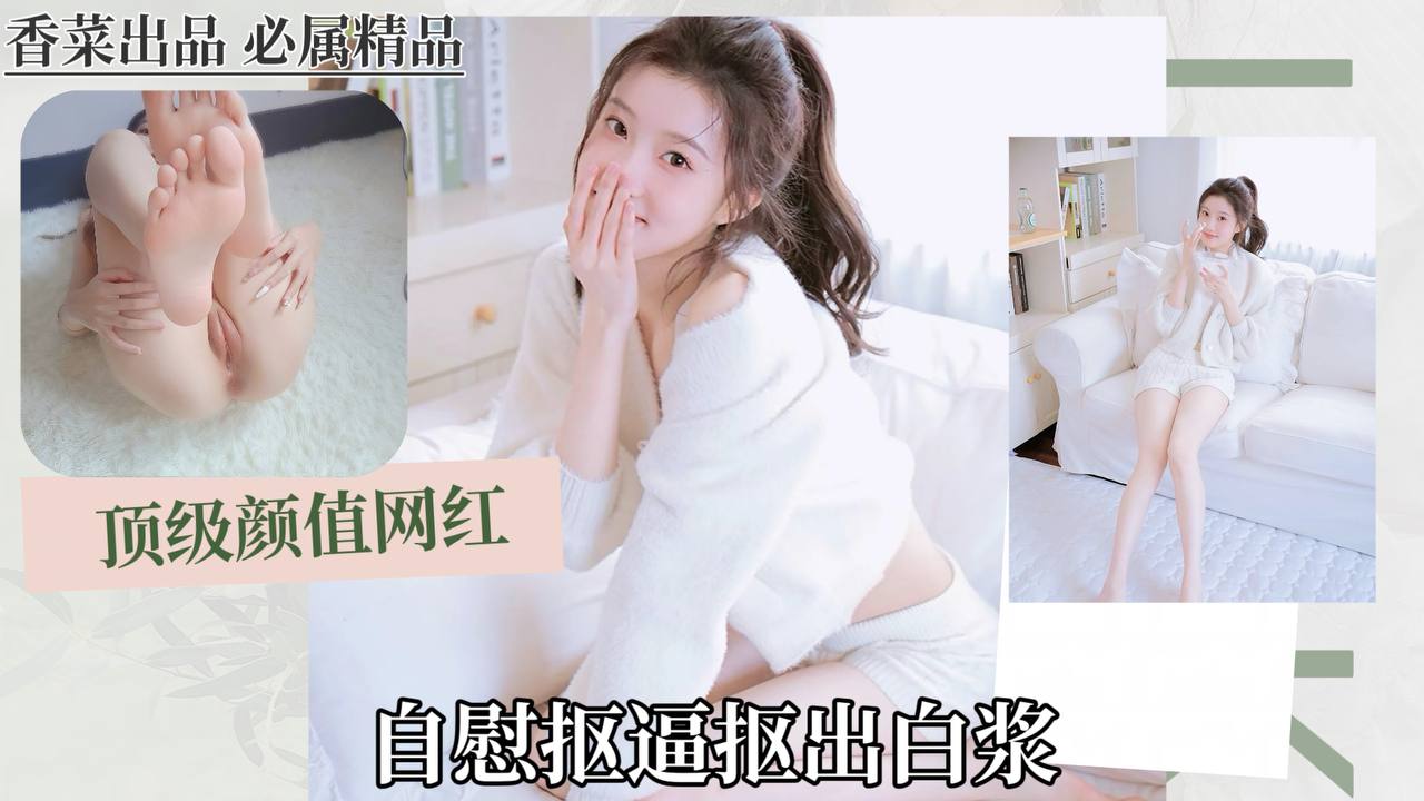 （顶级颜值网红）自慰抠逼抠出白浆！