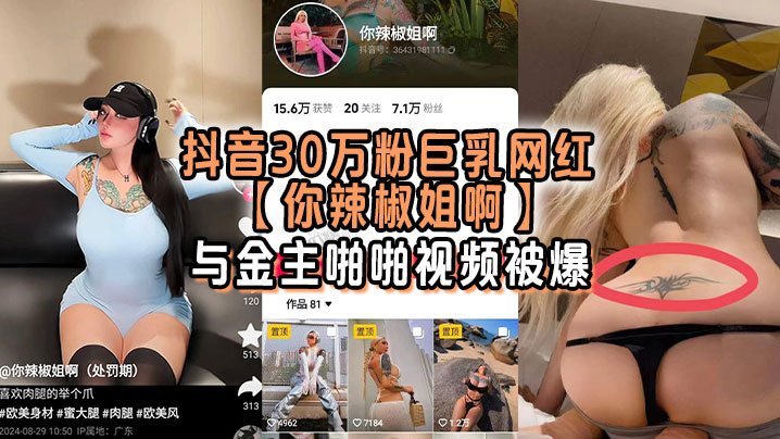 抖音30万粉身材网红你辣椒姐啊与金主亲密视频被爆满身刺青胸前两颗身材明晃晃的太过于耀眼