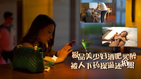 极品美少妇酒吧买醉被人下药互动还拍照