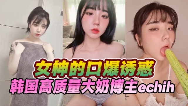 韩国高质量大奶博主echih（이치.）女神的特写诱惑OFZYCB170
