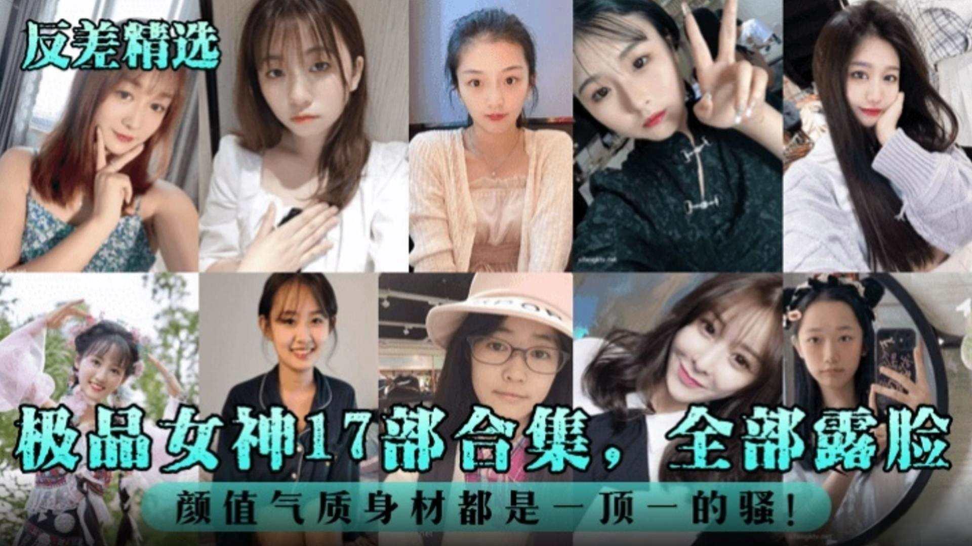 【反差精选】极品女神十七部合集 全部露脸 颜值气质身材都是一比一的骚