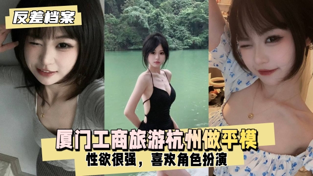 【反差档案】厦门工商旅游现在去杭州做平模性欲也很强