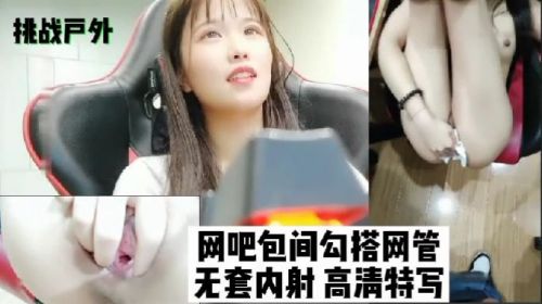 挑战户外网吧包间勾搭网管亲密亲密