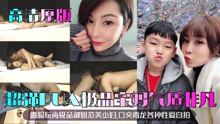 超强PUA极品宝妈气质非凡露脸玩肉极品御姐范美少妇,特写毒龙各种亲密自拍