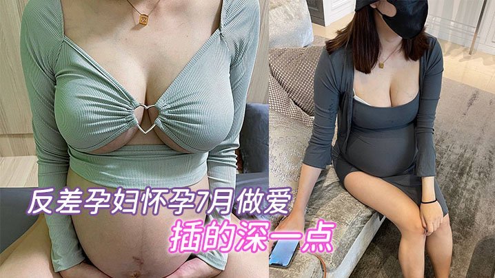 反差.孕妇..怀孕7.月亲密要内.射插的深.一点骚的不.行