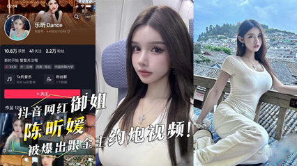 抖音网红御姐『陈昕媛』被爆出跟金主邀约视频