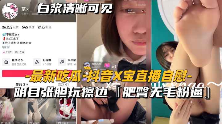 【热门-抖音x宝直播私密】明目张胆玩擦边，肥臀无毛粉逼