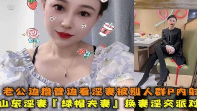 【稀缺绿帽淫妻多人主题派对】山东淫妻老公边私密边看着老婆被别人多人主题亲密