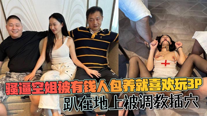 骚逼空姐被有钱人包养就喜欢玩多人主题，趴在地上被主题企划插穴