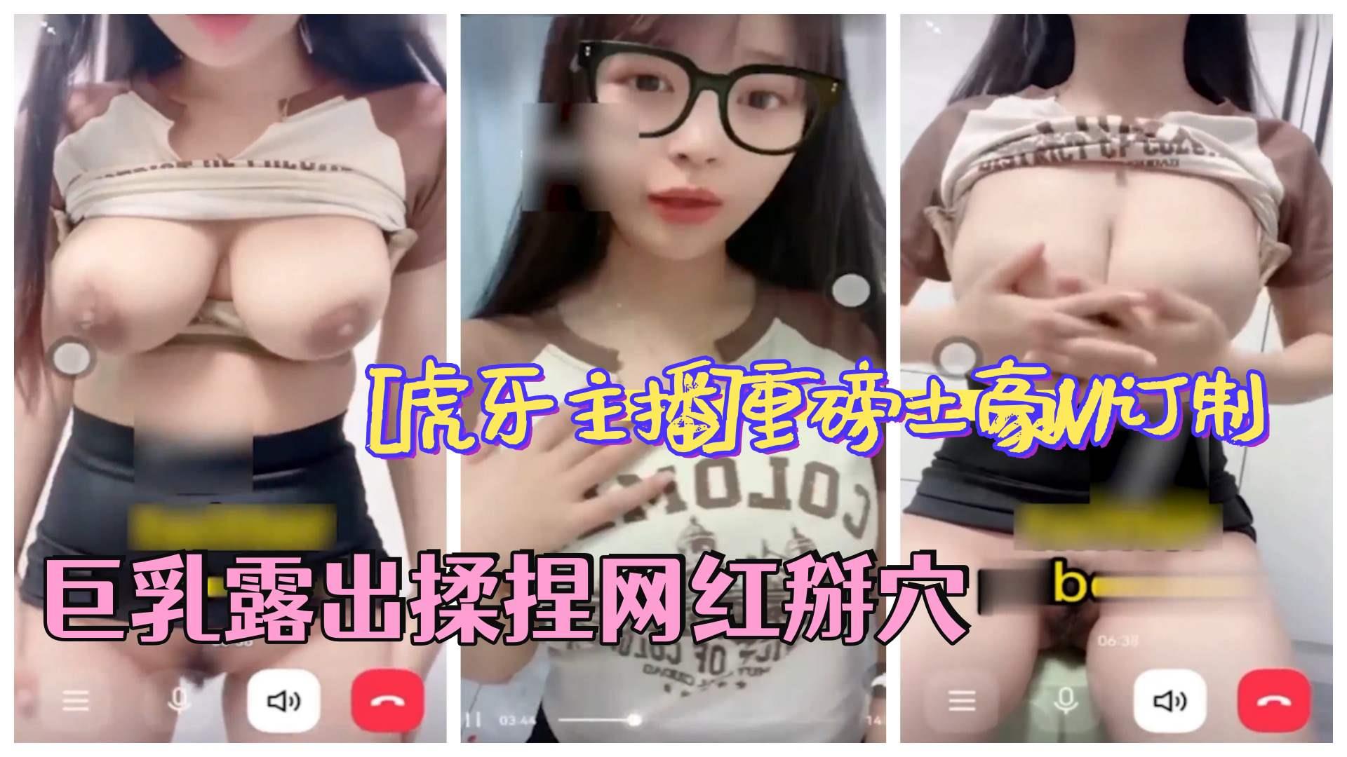 [虎牙主播]重磅土豪1V1订制 身材露出揉捏网红，私密掰穴1