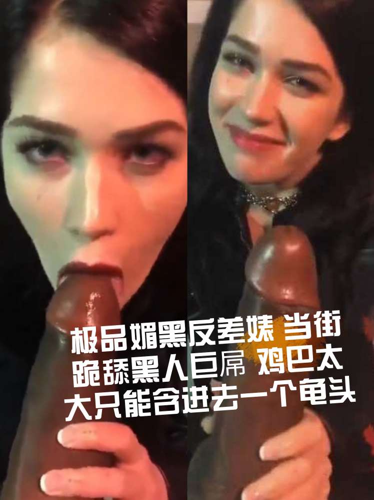 极品媚黑反差婊当街跪舔黑人巨屌鸡巴太大只能含进去一个龟头